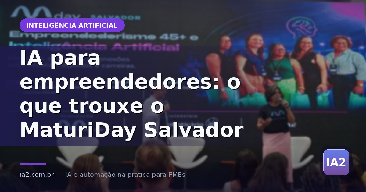 Imagem de capa do artigo: IA para empreendedores: o que trouxe o MaturiDay Salvador